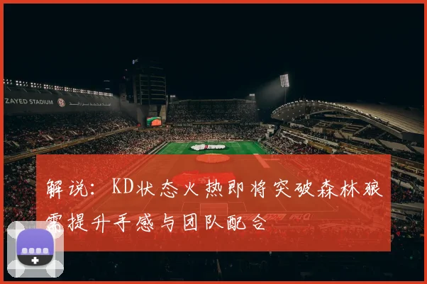 解说：KD状态火热即将突破森林狼需提升手感与团队配合